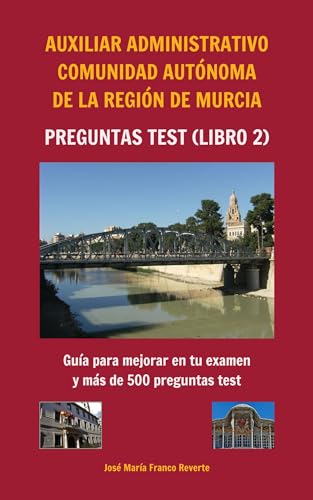 Auxiliar Administrativo Comunidad Autónoma de la Región de Murcia Preguntas TEST (libro 2): Guía para mejorar en tu examen y 575 preguntas test