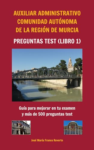 Auxiliar Administrativo Comunidad Autónoma de la Región de Murcia Preguntas TEST (libro 1): Guía para mejorar en tu examen y 575 preguntas test
